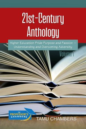 21st-Century Anthology: Higher Education Pride Purpose and Passion — Understanding and Overcoming Adversity Volume 1